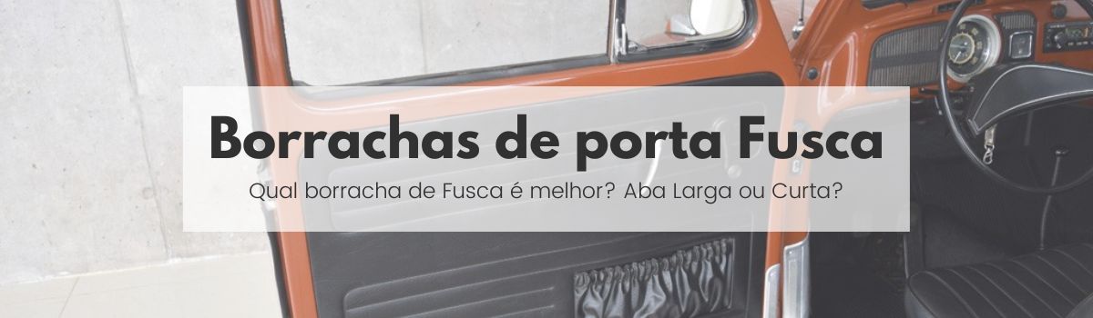 Qual a melhor borracha de porta VW Fusca? ...Aba curta ou aba larga?